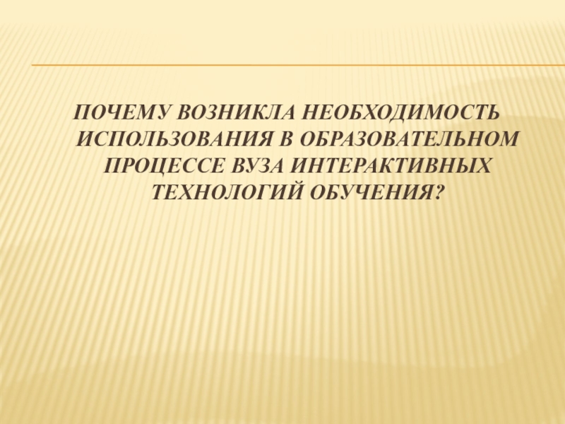 Почему технология. Интерактивные технологии в образовательном процессе вуза. Почему возникла необходимость в новом воспитании. Почему появилась необходимость в школе. Почему возникла потребность в использовании интернета.