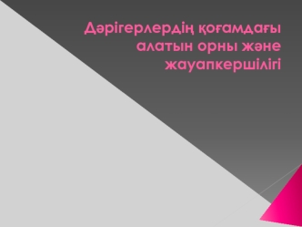 Дәрігерлердің қоғамдағы алатын орны және жауапкершілігі