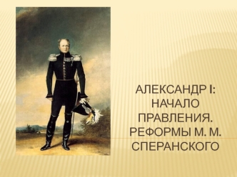 Александр I: начало правления. Реформы М. М. Сперанского