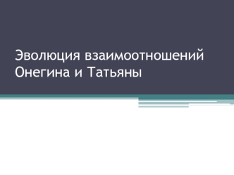 Эволюция взаимоотношений Онегина и Татьяны