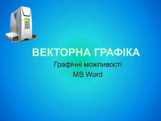 Векторна графіка. Графічні можливості MS Word