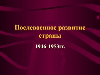 Послевоенное развитие страны 1946 - 1953 годы