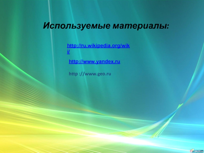 Используемые материалы: http://ru.wikipedia.org/wiki/ http://www.yandex.ru  http ://www.geo.ru