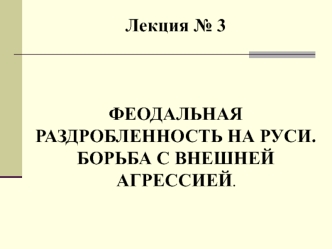 Лекция 3. Феодальная раздробленность на руси. Борьба с внешней агрессией