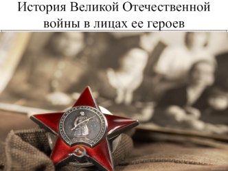 История Великой Отечественной войны в лицах ее героев