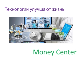 Технологии улучшают жизнь. Money Center