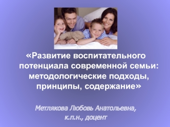 Развитие воспитательного потенциала современной семьи. Методологические подходы, принципы, содержание