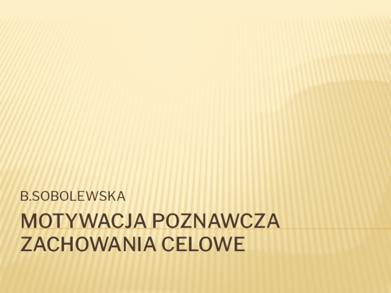 MOTYWACJA POZNAWCZA ZACHOWANIA CELOWE B.SOBOLEWSKA