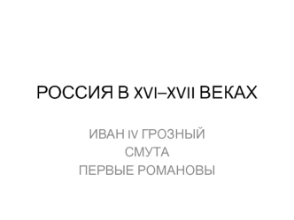 Россия в XVI–XVII веках. Иван IV Грозный. Смута. Первые Романовы