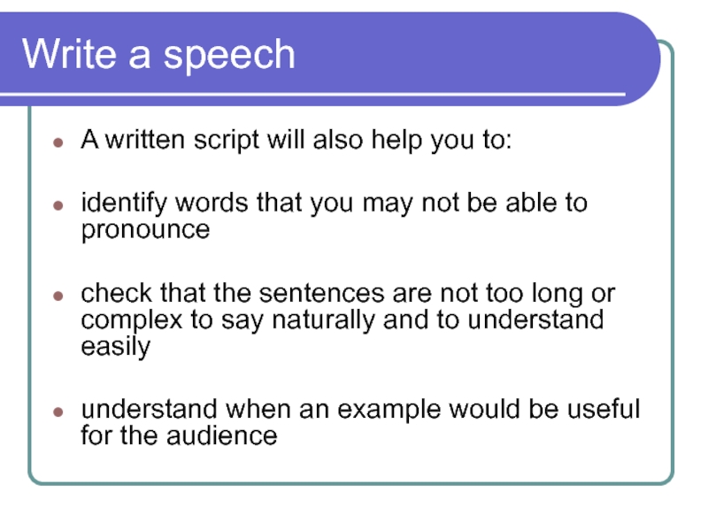Write a speech  A written script will also help you to: