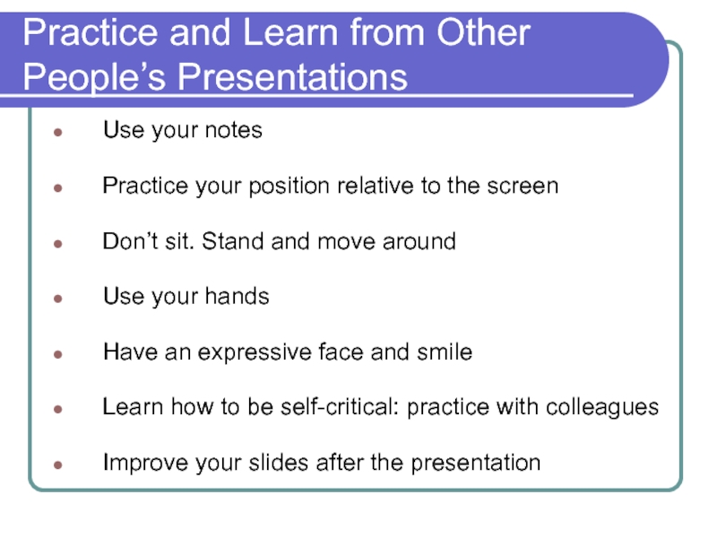 Practice and Learn from Other People’s Presentations Use your notes  Practice