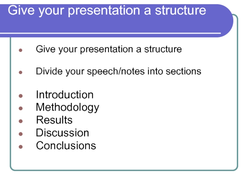 Give your presentation a structure  Give your presentation a structure