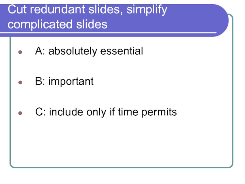 Cut redundant slides, simplify complicated slides  A: absolutely essential
