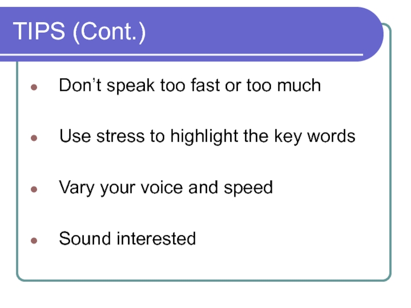 TIPS (Cont.) Don’t speak too fast or too much  Use stress