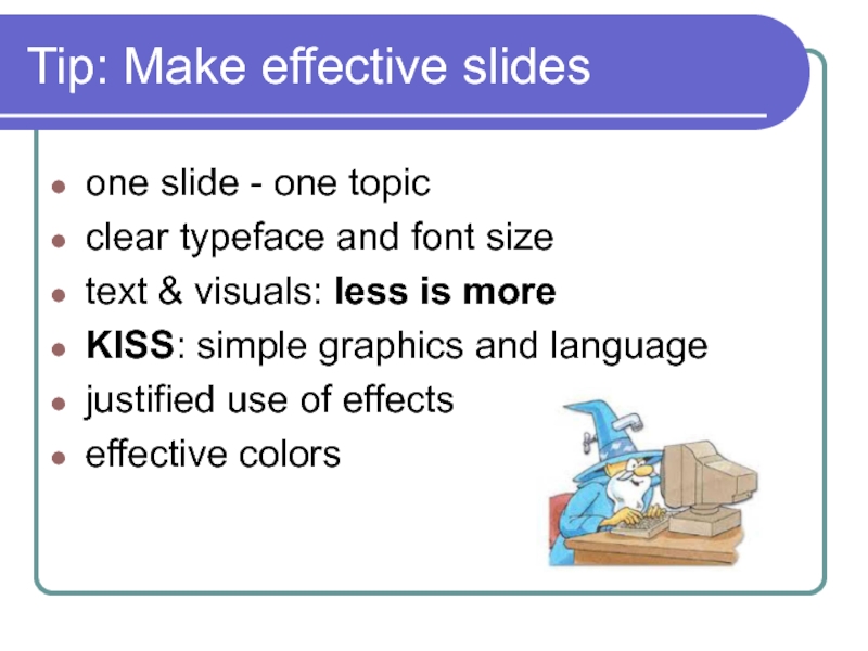 Tip: Make effective slides one slide - one topic clear typeface and