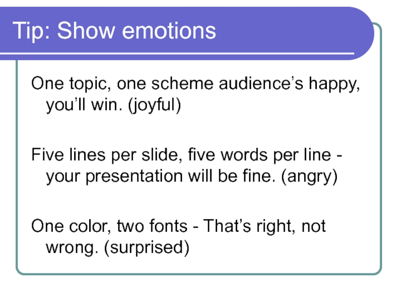 Tip: Show emotions One topic, one scheme audience’s happy, you’ll win. (joyful)