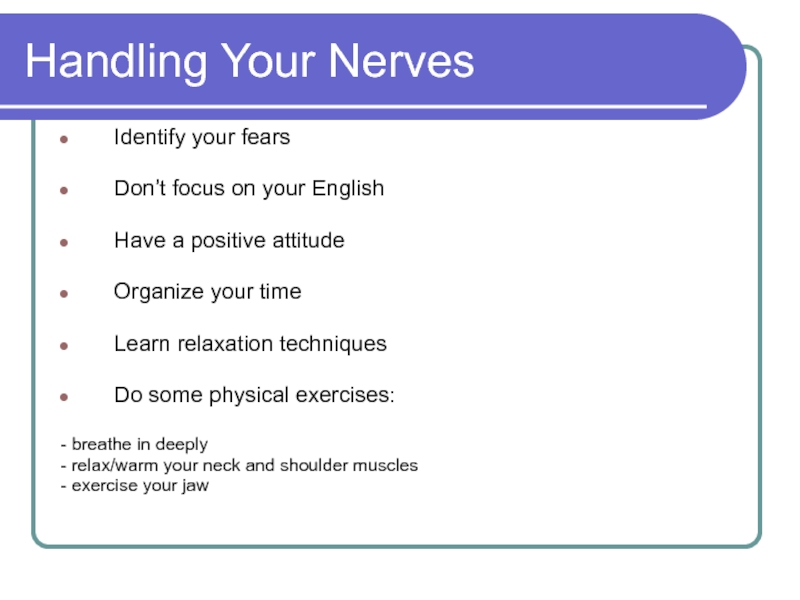 Handling Your Nerves Identify your fears  Don’t focus on your English