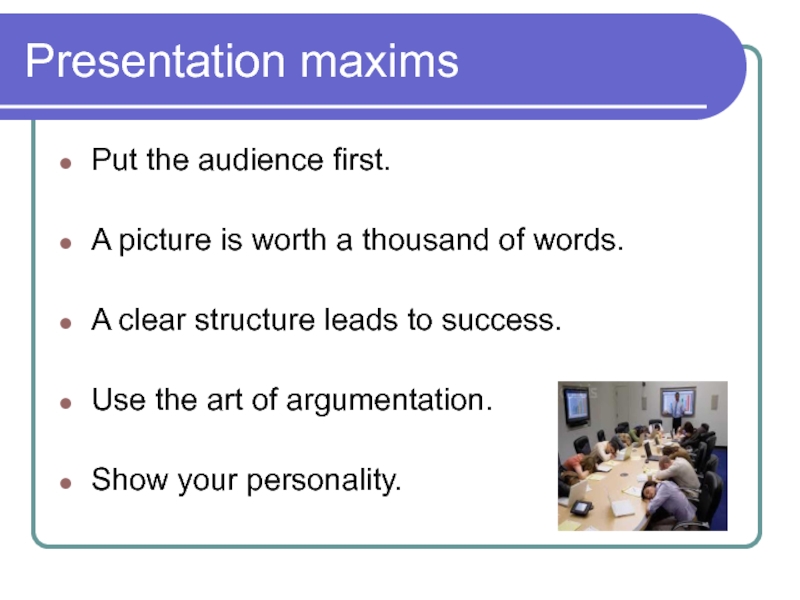 Presentation maxims Put the audience first.  A picture is worth a