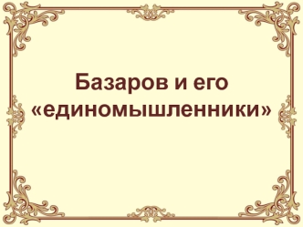 Базаров и его единомышленники. Любовь в романе И.С.Тургенева Отцы и дети