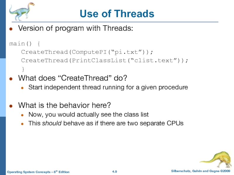 Use of ThreadsVersion of program with Threads: main() {	CreateThread(ComputePI(“pi.txt”));	CreateThread(PrintClassList(“clist.text”));	}What does “CreateThread”