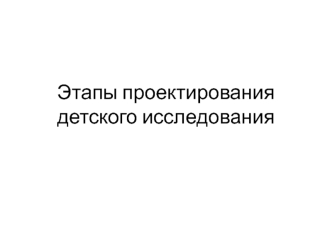 Этапы проектирования детского исследования. Разработка программы базового теоретического курса