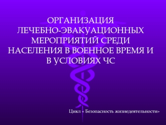 Организация лечебно-эвакуационных мероприятий среди населения в военное время и в условиях ЧС