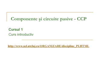 Componente şi circuite pasive - CCP. (Cursul 1)
