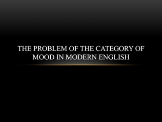 The problem of the category of mood in modern english