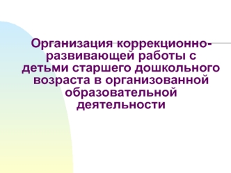 Организация коррекционноразвивающей работы с детьми старшего дошкольного возраста в организованной образовательной деятельности