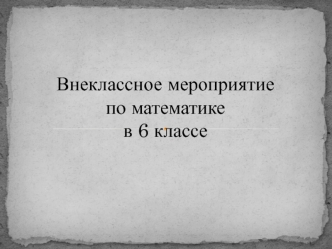 Внеклассное мероприятие по математике в 6 классе