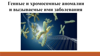 Генные и хромосомные аномалии и вызываемые ими заболевания