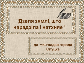 Дзеля зямлі, што нарадзіла і натхняе. Да 900-годдзя горада Слуцка