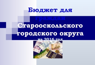 Бюджет для граждан Старооскольского городского округа на 2016 год