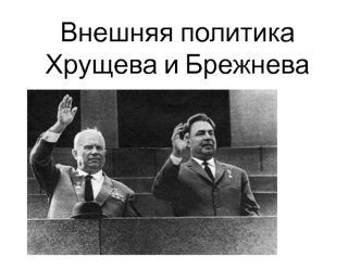Внешняя политика Хрущева и Брежнева