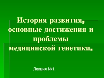 История развития, основные достижения и проблемы медицинской генетики