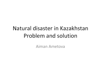 Natural disaster in Kazakhstan Problem and solution
