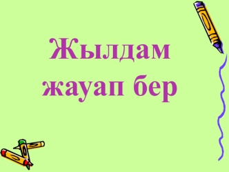 Жылдам жауап бер