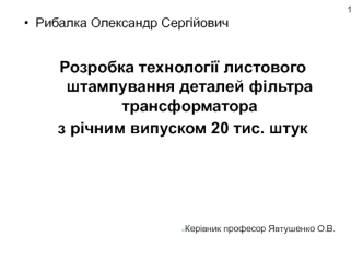 Розробка технології листового штампування деталей фільтра трансформатора з річним випуском 20 тисяч штук