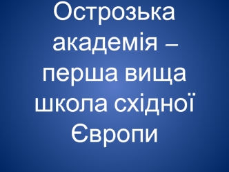 Острозька академія – перша вища школа східної Європи