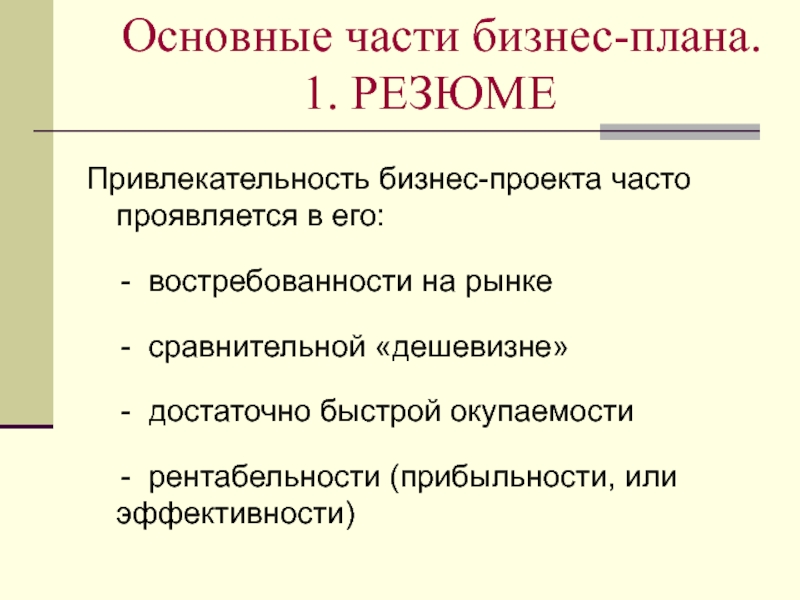 Основные части бизнес-плана. 
  1. РЕЗЮМЕ Привлекательность бизнес-проекта часто проявляется в его: