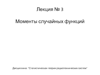 Статистическая теория радиотехнических систем. Моменты случайных функций. (Лекция 3)