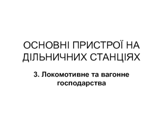 Основні пристрої на дільничних станціях. Локомотивне та вагонне господарства