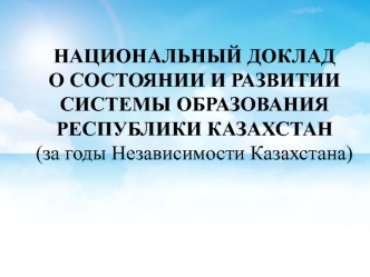 Национальный доклад о состоянии и развитии системы образования Республики Казахстан (за годы независимости Казахстана)