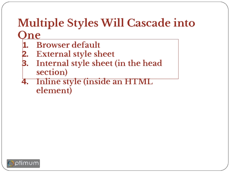 Multiple Styles Will Cascade into One Browser default External style sheet Internal style sheet (in the head