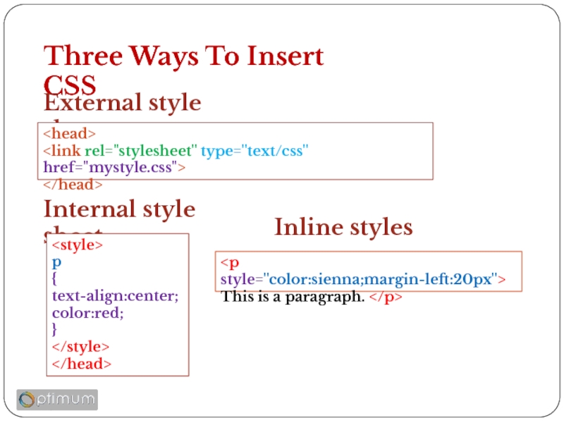 Three Ways To Insert CSS External style sheet    Internal style sheet  p {
