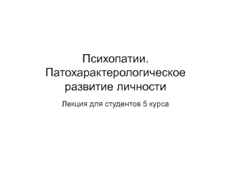 Психопатии. Патохарактерологическое развитие личности