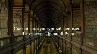 Сказки как культурный феномен. Литература Древней Руси