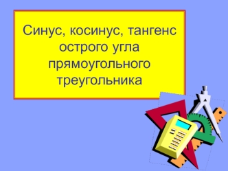 Синус, косинус, тангенс острого угла прямоугольного треугольника