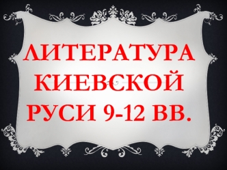 Литература Киевской Руси IX - XII веков