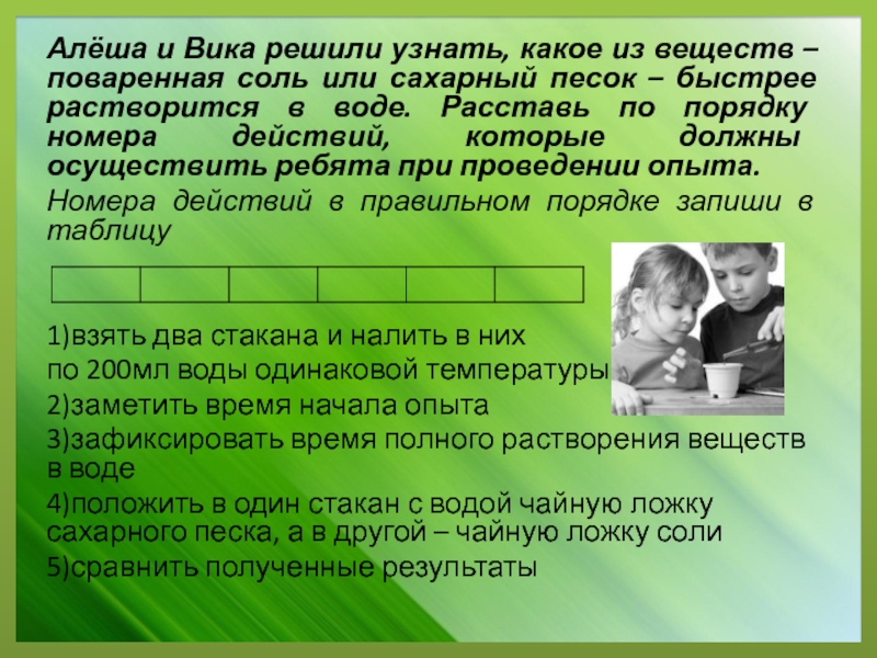 Надо осуществить. Расставьте по порядку действия, которые должен осуществить. Вика с Алешей. Алёша решил выяснить как быстро растворится. Алёша решил выяснить как быстро растворится чайная ложка поваренной.